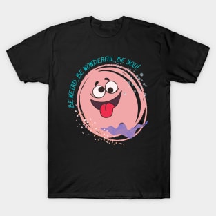 Be weird, be wonderful, be you! T-Shirt